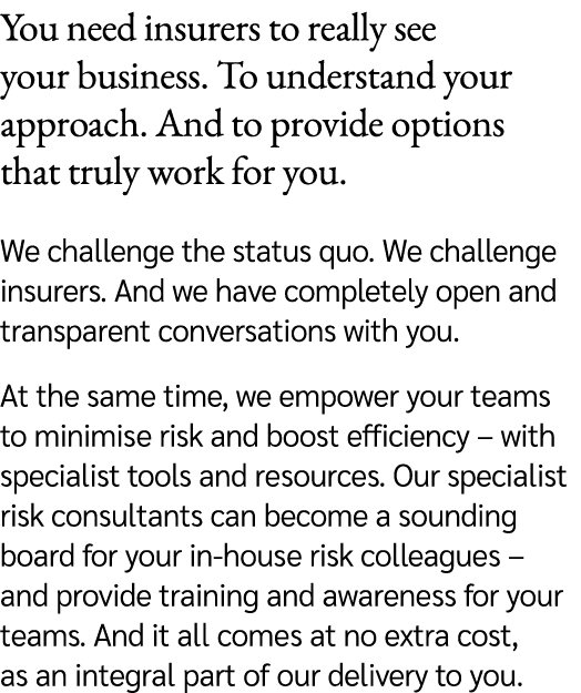 You need insurers to really see your business. To understand your approach. And to provide options that truly work fo...