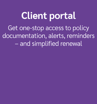 Client portal Get one stop access to policy documentation, alerts, reminders – and simplified renewal